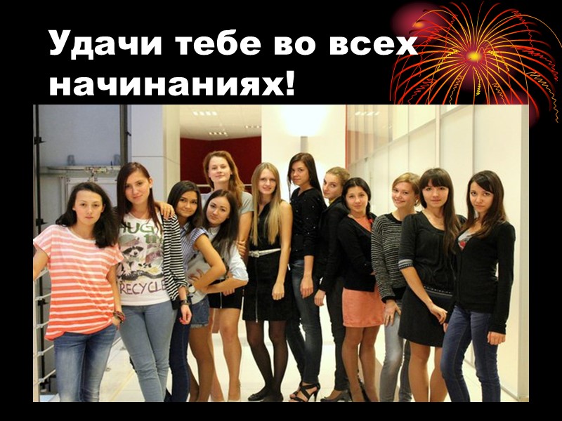 Удачи тебе во всех начинаниях!